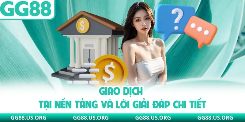 Giao dịch tại nền tảng và lời giải đáp chi tiết
