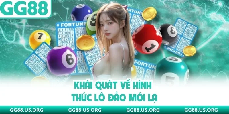 Khái quát về hình thức lô đảo mới lạ