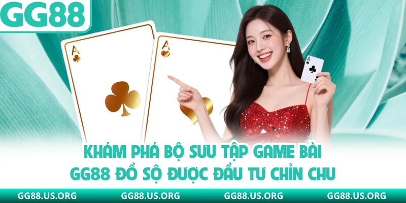 Khám phá bộ sưu tập game bài GG88 đồ sộ được đầu tư chỉn chu