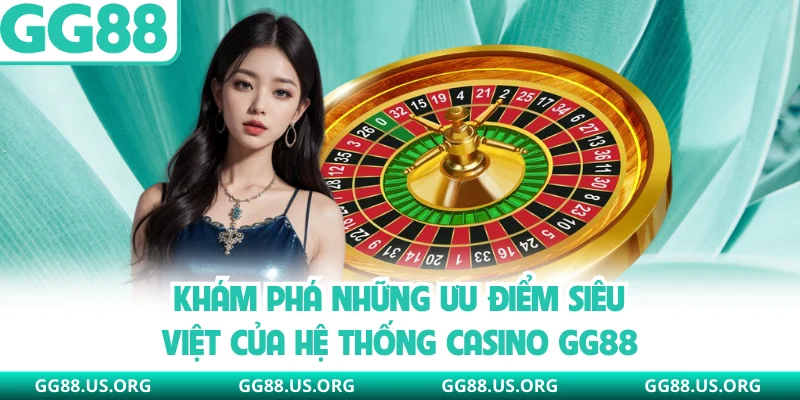 Khám phá những ưu điểm siêu việt của hệ thống casino GG88