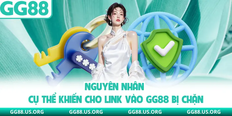 Nguyên nhân cụ thể khiến cho link vào GG88 bị chặn