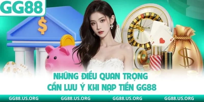 Những điều quan trọng cần lưu ý khi nạp tiền GG88