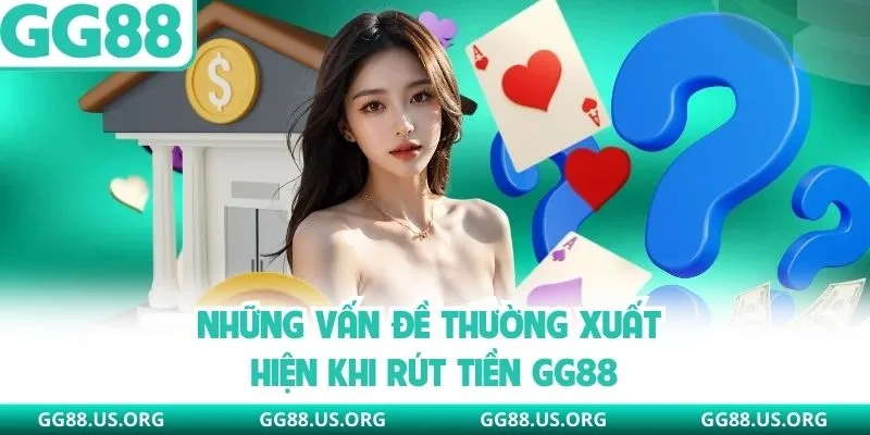 Những vấn đề thường xuất hiện khi rút tiền GG88