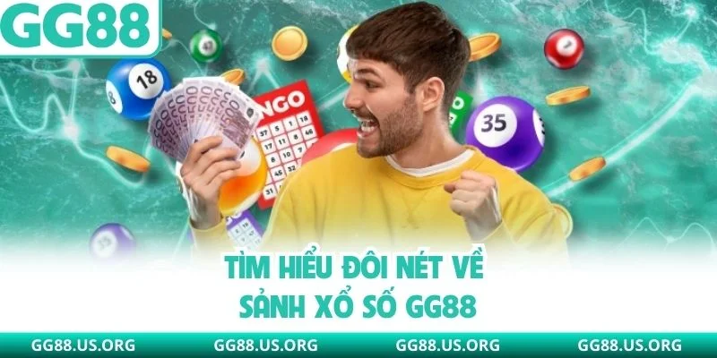 Tìm hiểu đôi nét về sảnh xổ số GG88