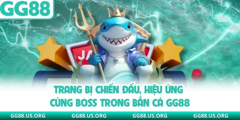 Trang bị chiến đấu, hiệu ứng cùng boss trong bắn cá GG88